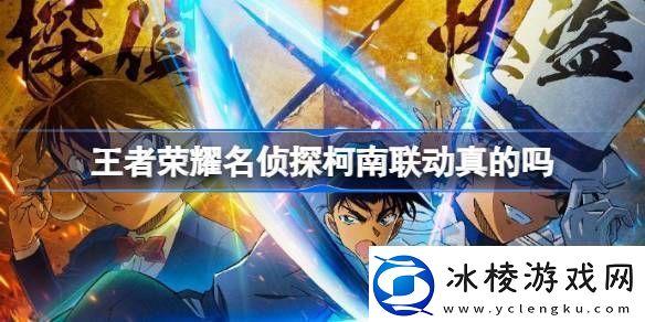 王者荣耀名侦探柯南联动真的吗王者荣耀柯南联动介绍