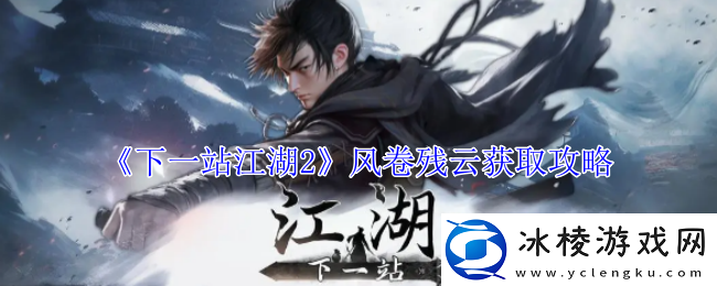 下一站江湖2风卷残云获取攻略-装备强化材料高效获取