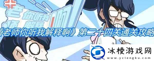 老师你听我解释啊第-21-关通关秘籍及详细攻略解析