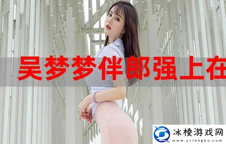 吴梦梦婚礼伴郎试车搬家啦：背后的故事与情感