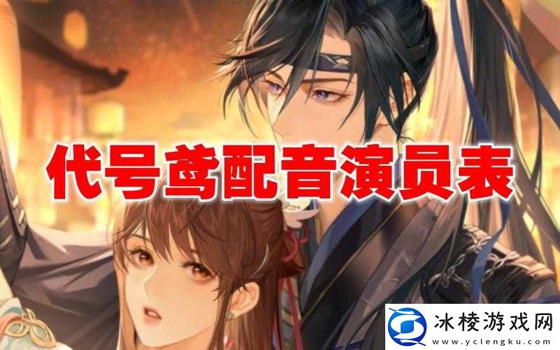 代号鸢CV阵容大揭秘：探索代号鸢CV演员览，声音背后的英雄悉数登场