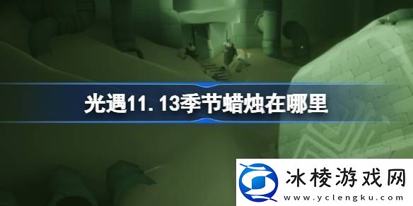 光遇11.13季节蜡烛在哪里-光遇11月13日季节蜡烛位置攻略