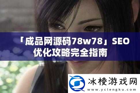 成品源码-78W78：揭秘其独特特点