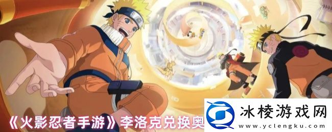 火影忍者手游李洛克奥义怎么获得李洛克兑换奥义口令及使用方法