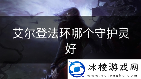 艾尔登法环哪个守护灵好