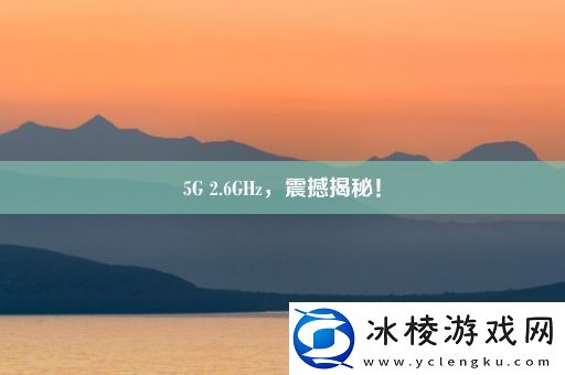 5G-2.6GHz-震撼揭秘！