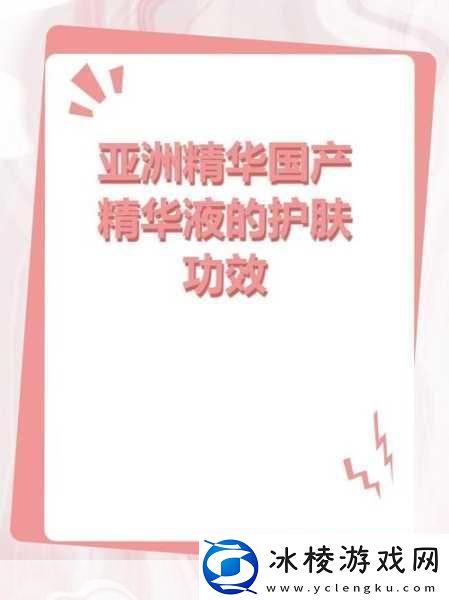 亚洲精华国产精华精华液有多：1.-亚洲精华国产品牌：肌肤焕活新选择