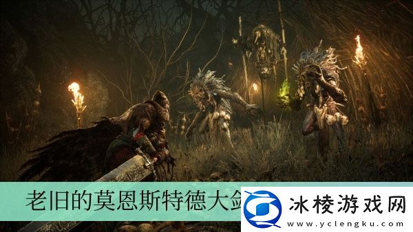 老旧的莫恩斯特德大剑获得方法介绍：攻略分享升级捷径