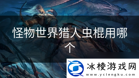 怪物世界猎人虫棍用哪个