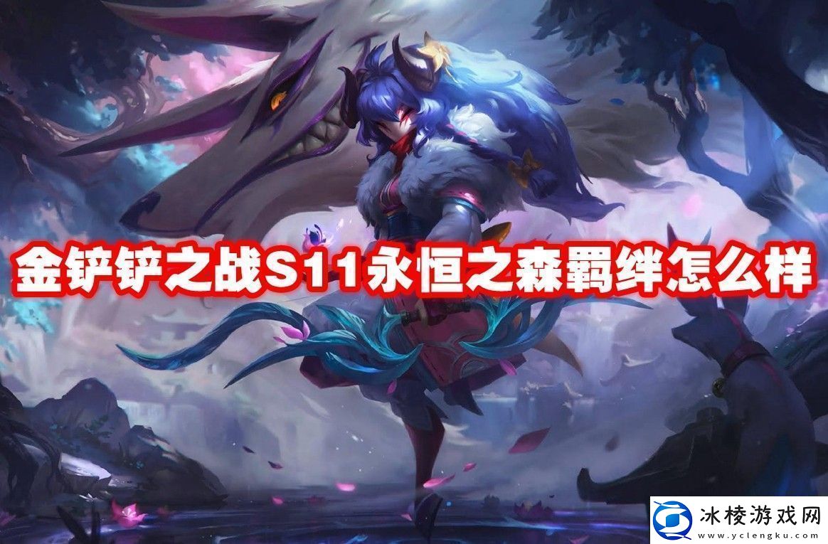 金铲铲之战S11永恒之森羁绊介绍金铲铲之战S11永恒之森羁绊怎么样