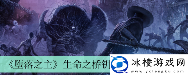 生命之桥钥匙获得方法介绍：副本速通路线规划