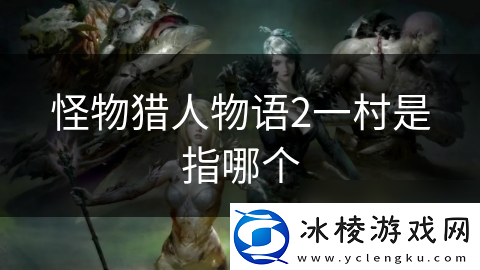 怪物猎人物语2一村是指哪个