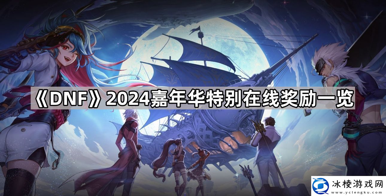 DNF2024嘉年华在线奖励有什么2024嘉年华特别在线奖励一览