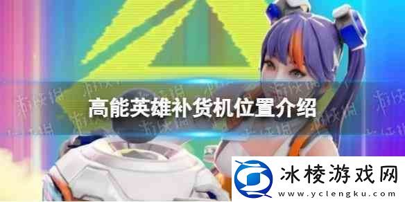 高能英雄补货机位置推荐