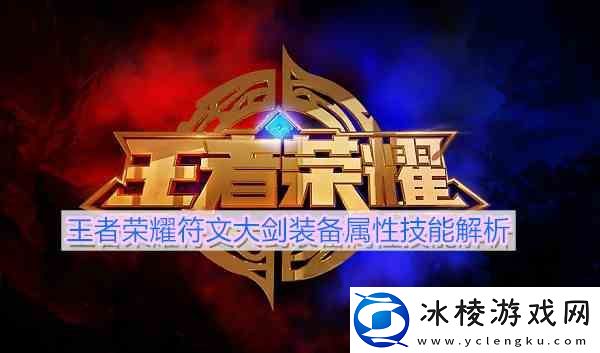 王者荣耀符文大剑装备属性技能解析