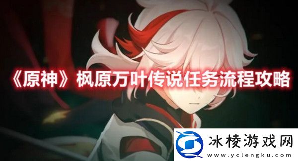 原神枫原万叶传说任务怎么做-原神枫原万叶传说任务流程攻略
