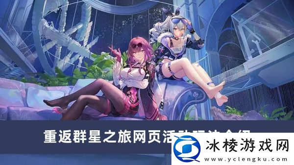 重返群星之旅网页活动玩法介绍：顶级玩家分享：通关的独家秘诀