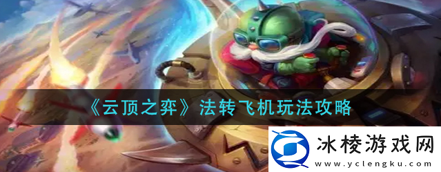 云顶之弈法转飞机具体玩法是什么-云顶之弈法转飞机玩法攻略