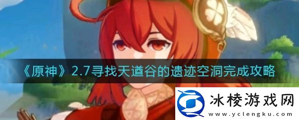 原神寻找天遒谷的遗迹空洞怎么完成-寻找天遒谷的遗迹空洞完成攻略