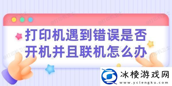 打印机遇到错误请检查是否开机并且联机怎么办-看完这篇轻松解决！