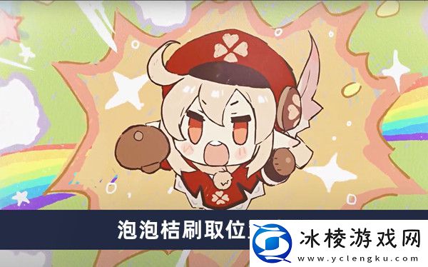 泡泡桔刷取位置介绍：游戏内最佳技能搭配