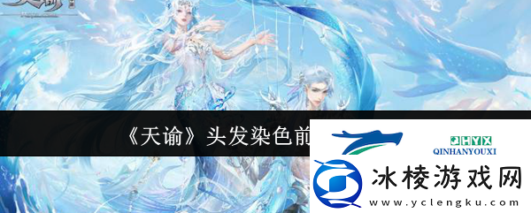 天谕头发染色前提条件介绍-游戏攻略