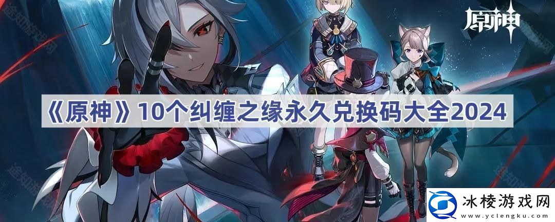 10个纠缠之缘永久兑换码大全2024-攻略教你技能连携