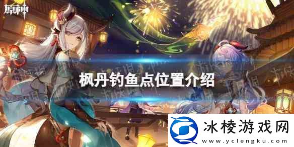 原神枫丹钓鱼点位置推荐