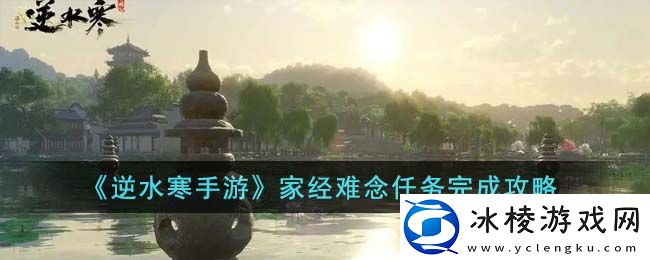 家经难念任务完成攻略：游戏内节日庆典与特别活动