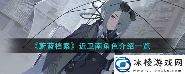 近卫南角色介绍一览：高效完成任务全攻略