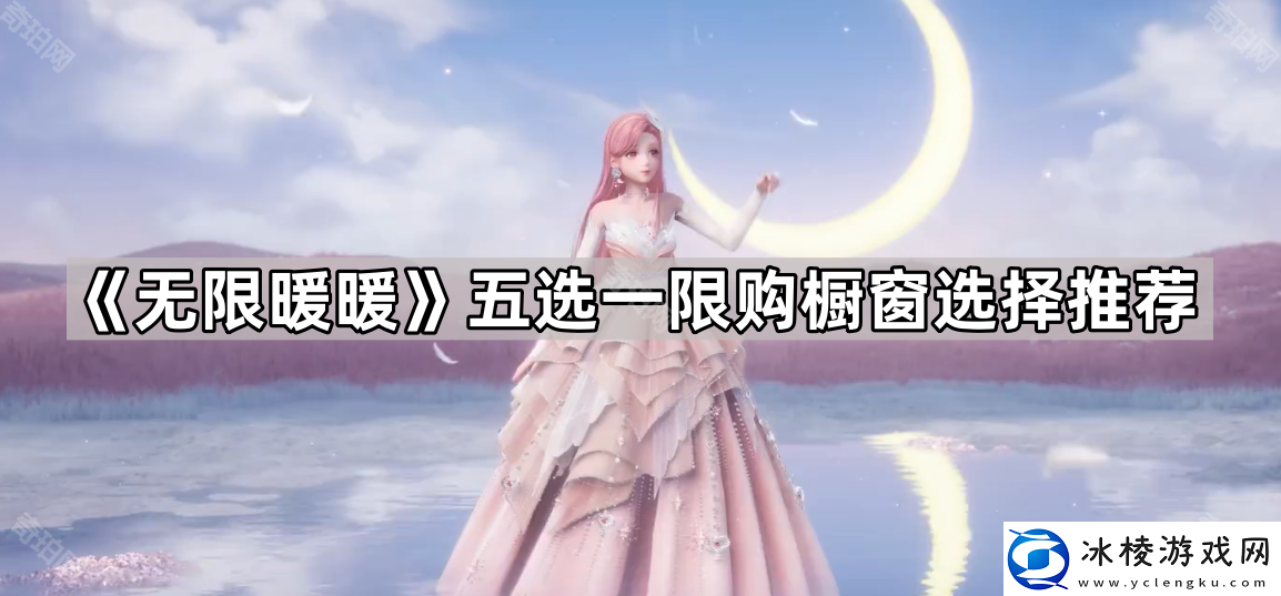 无限暖暖五选一限购橱窗选哪个五选一限购橱窗选择推荐