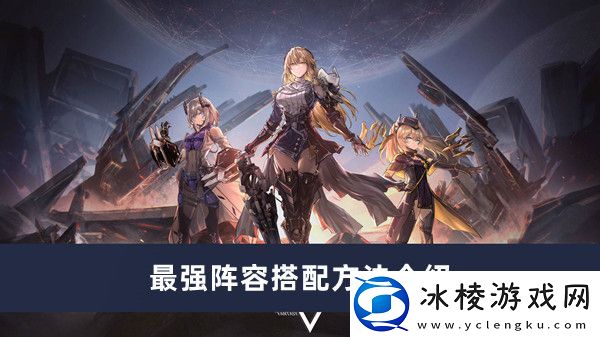 最强阵容搭配方法介绍：攻略明确升级方向