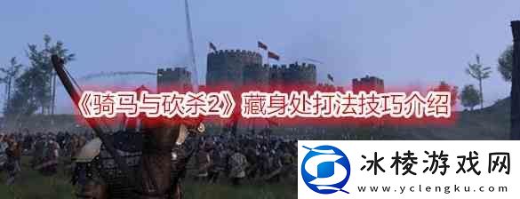 骑马与砍杀2藏身处打法技巧推荐