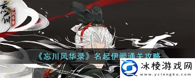 名起伊阙通关攻略：攻略助你技能提升