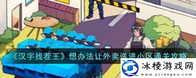 想办法让外卖送进小区通关攻略：迷宫解谜全攻略，机关陷阱一网打尽