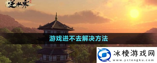 游戏进不去解决方法：充分利用游戏中的任务提示和线索