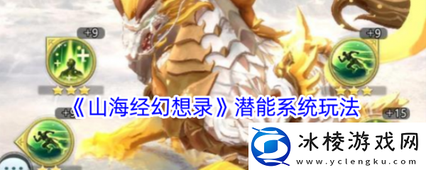 【竞技提升】山海经幻想录潜能系统怎么玩山海经幻想录潜能系统玩法介绍