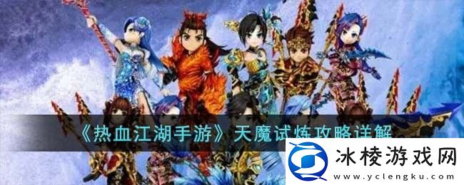 天魔试炼攻略详解：攻略分享升级技巧