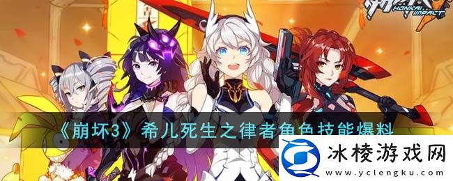 希儿死生之律者角色技能爆料：攻略助你技能突破