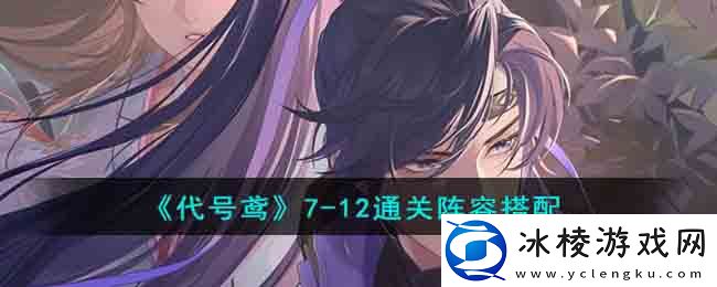 7-12通关阵容搭配：任务完成全路径推荐