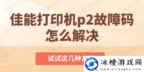 佳能打印机p2故障码怎么解决试试这几种方法