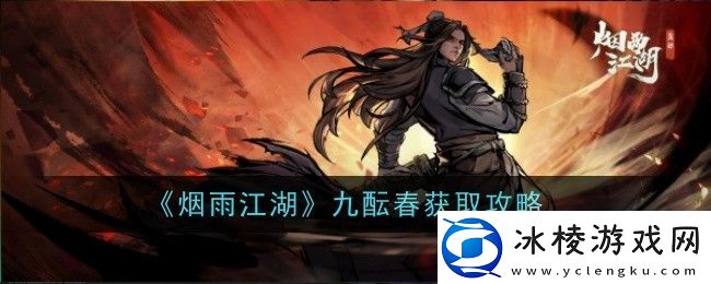 烟雨江湖九酝春获取方法攻略一览