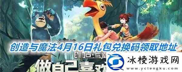 创造与魔法4月16日礼包兑换码领取地址推荐