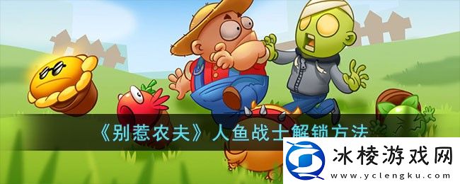 人鱼战士解锁方法：隐藏任务触发与完成方法