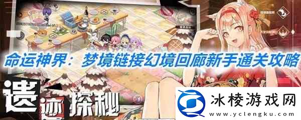 命运神界：梦境链接幻境回廊新手通关指南
