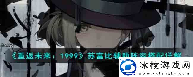 苏富比辅助阵容搭配详解：战斗风格与流派选择建议