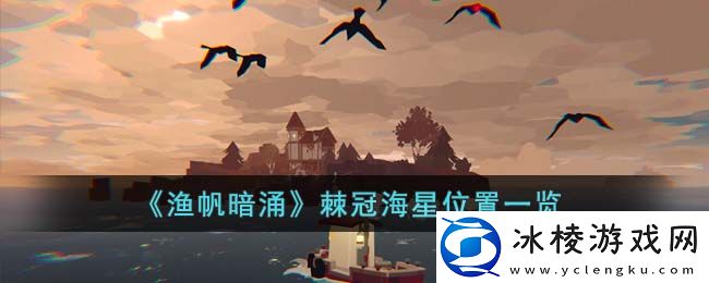 棘冠海星位置一览：游戏剧情深度解读