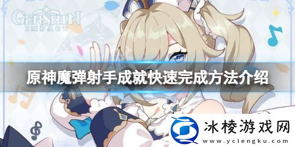 原神魔弹射手如何快速完成-魔弹射手成就快速完成方法介绍