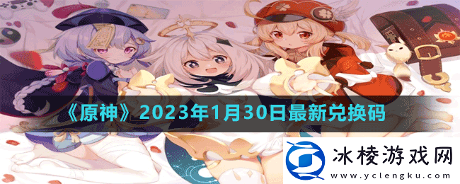 原神2023年1月30日最新兑换码是多少-原神2023年1月30日最新兑换码