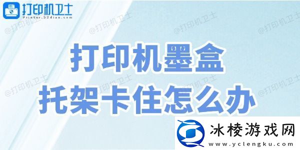 打印机墨盒托架卡住怎么办4种方法教会你！